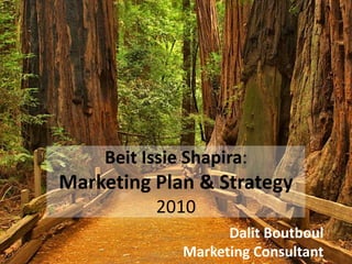 BeitIssieShapira:Marketing Plan & Strategy2010 DalitBoutboulMarketing Consultant 