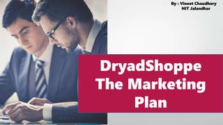 DryadShoppe
The Marketing
Plan
By : Vineet Chaudhary
NIT Jalandhar
 
