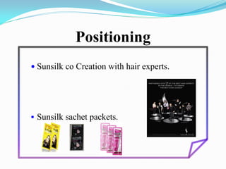 Positioning
 Sunsilk co Creation with hair experts.
 Sunsilk sachet packets.
 