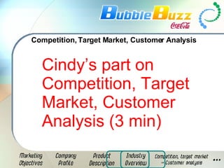 Competition, Target Market, Customer Analysis Cindy’s part on Competition, Target Market, Customer Analysis (3 min) 
