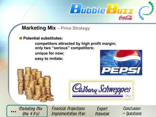 Marketing Mix  – Price Strategy Potential substitutes:  competitors attracted by high profit margin;   only two “serious” competitors; unique for now; easy to imitate; 