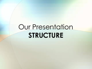 Our Presentation  STRUCTURE 