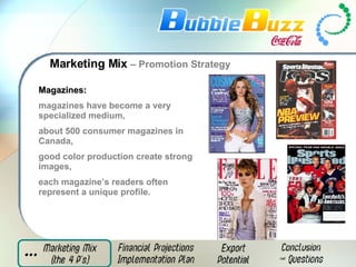 Marketing Mix  – Promotion Strategy Magazines:  magazines have become a very specialized medium,  about 500 consumer magazines in Canada,  good color production create strong images,  each magazine’s readers often represent a unique profile. 