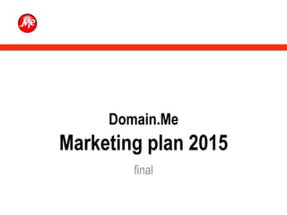 Domain.Me
Marketing plan 2015
final
 