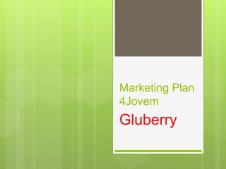 Marketing Plan
4Jovem
Gluberry
 