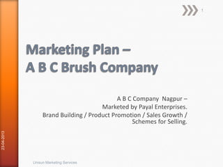 A B C Company Nagpur –
Marketed by Payal Enterprises.
Brand Building / Product Promotion / Sales Growth /
Schemes for Selling.
23-04-2013
Unisun Marketing Services
1
 