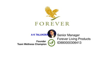 A K TALUKDER
Founder
Team Wellness Champion
Senior Manager
Forever Living Products
ID880000306413
 