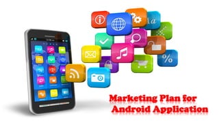 Marketing Plan for
Android Application
 