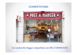 COMPETITORS
In London the bigger competitors are BIG COMPANIES
 