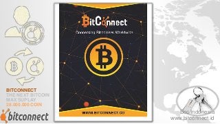 BITCONNECT
THE NEXT BITCOIN
MAX SUPLAY
28.000.000 COIN
Bcc Indonesia
www.bitconnect.id
 