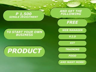 AND GET THE FOLLOWING P 1,500 SINGLE INVESTMENT FREE WEB MANAGER TO START YOUR OWN BUSINESS V.I.D KIT PRODUCT TRAINING FOOD AND MANY MORE! 