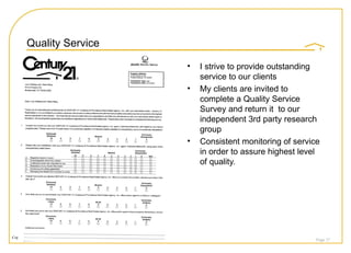 Quality Service I strive to provide outstanding service to our clients My clients are invited to complete a Quality Service Survey and return it  to our independent 3rd party research group Consistent monitoring of service in order to assure highest level of quality. Page  