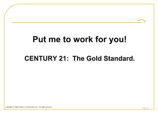 Put me to work for you! CENTURY 21:  The Gold Standard. Page  