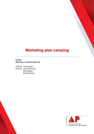 Marketing plan camping
Course:
Marketing - A practical approach
Professor: Joost Hintjens
Students: Franz Strohmayer
Stef Cappaert
Ronald Schmidt
 