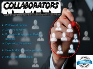  Professional Doctors.
 Medicine Suppliers.
 Recognized Hospitals and Medical
Institutes.
 Experienced Counselors.
 Home healthcare service providers
 Fitness websites and blogs.
 