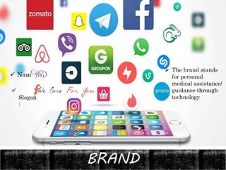 BRAND
 Name:
 The brand stands
for personal
medical assistance/
guidance through
technology

Slogan
:
 