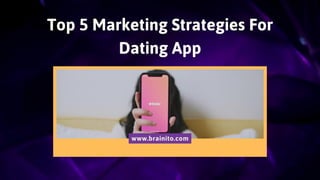 Top 5 Marketing Strategies For
Dating App
www.brainito.com
 