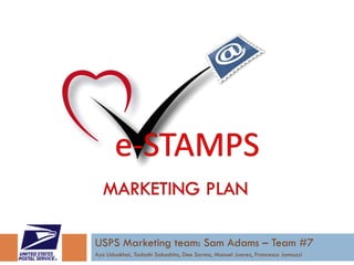 USPS Marketing team: Sam Adams – Team #7 Ayo Uduokhai, Tadashi Sakashita, Dee Sarma, Manuel Juarez, Francesco Jannuzzi 