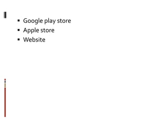  Google play store
 Apple store
 Website
 