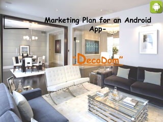 Marketing Plan for an Android
App-
“DecoDom”
 