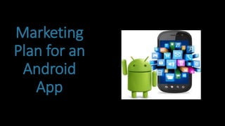 Marketing
Plan for an
Android
App
 