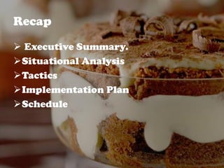 Recap
 Executive Summary.
Situational Analysis
Tactics
Implementation Plan
Schedule
 