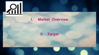 I. Market Overview
II. Target
 