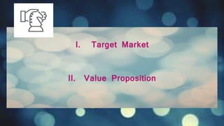I. Target Market
II. Value Proposition
 