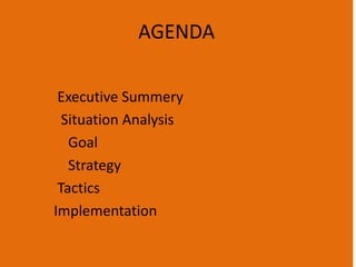 AGENDA
Executive Summery
Situation Analysis
Goal
Strategy
Tactics
Implementation
 