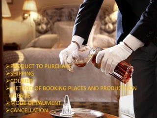PRODUCT TO PURCHASE
SHIPPING
COURIER
METHOD OF BOOKING PLACES AND PRODUCTS ON
WEBSITE
MODE OF PAUMENT
CANCELLATION
 