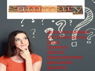 EXECUTIVE SUMMARY
SITUATION ANALYSIS
GOAL
STRATEGY
TACTICS
IMPLEMENTATION
EVALUATION
EXHIBITS
 