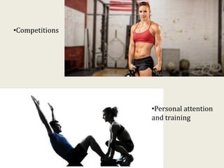 •Competitions
•Personal attention
and training
 