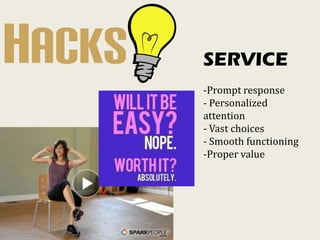 SERVICE
-Prompt response
- Personalized
attention
- Vast choices
- Smooth functioning
-Proper value
 