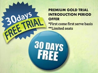 PREMIUM GOLD TRIAL
INTRODUCTION PERIOD
OFFER
*First come first serve basis
**Limited seats
 