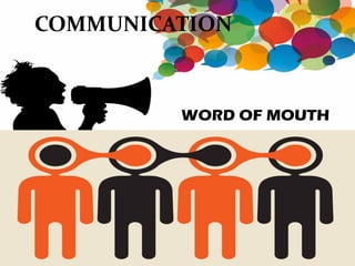 COMMUNICATION
WORD OF MOUTH
 