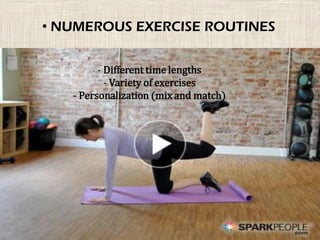 • NUMEROUS EXERCISE ROUTINES
- Different time lengths
- Variety of exercises
- Personalization (mix and match)
 