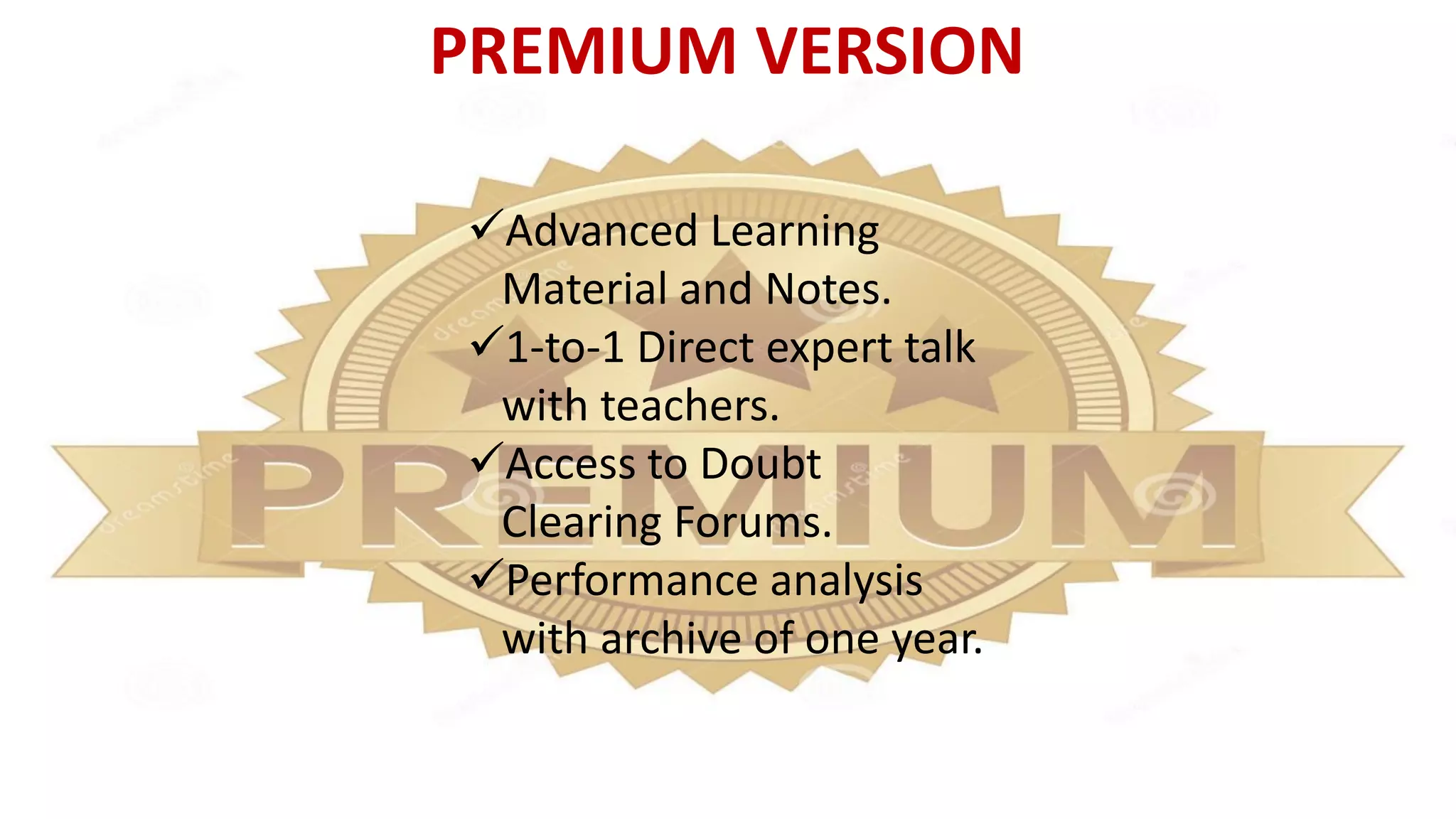 PREMIUM VERSION
Advanced Learning
Material and Notes.
1-to-1 Direct expert talk
with teachers.
Access to Doubt
Clearing Forums.
Performance analysis
with archive of one year.
 