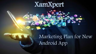 XamXpert
Marketing Plan for New
Android App
 