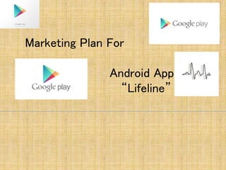 Marketing Plan For
Android App
“Lifeline”
 