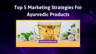 Top 5 Marketing Strategies For
Ayurvedic Products
www.brainito.com
 