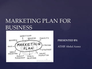 MARKETING PLAN FOR
BUSINESS
PRESENTED BY:
ATHIF Abdul Azeez

 