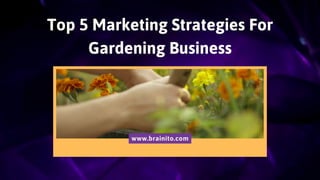 Top 5 Marketing Strategies For
Gardening Business
www.brainito.com
 