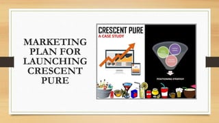 MARKETING
PLAN FOR
LAUNCHING
CRESCENT
PURE
 