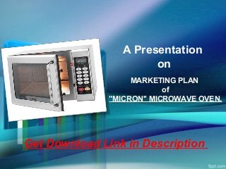 A Presentation
on
MARKETING PLAN
of
"MICRON'' MICROWAVE OVEN.
Get Download Link in Description
 