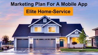 Marketing Plan For A Mobile App
Elite Home-Service
 