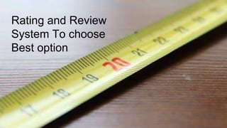Rating and Review
System To choose
Best option
 