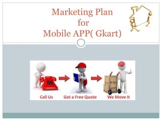 N J N
Marketing Plan
for
Mobile APP( Gkart)
 