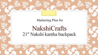 NakshiCrafts
21" Nakshi kantha backpack
Marketing Plan for
 