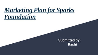 Marketing Plan for Sparks
Foundation
Submitted by:
Rashi
 