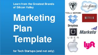 Learn from the Greatest Brands
of Silicon Valley
Marketing
Plan
Template
for Tech Startups (and not only)
 